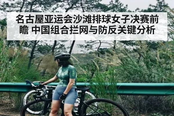 名古屋亚运会沙滩排球女子决赛前瞻 中国组合拦网与防反关键分析